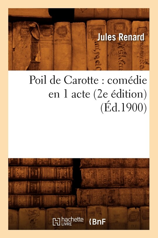 Front cover_Poil de Carotte: Comédie En 1 Acte (2e Édition) (Éd.1900)