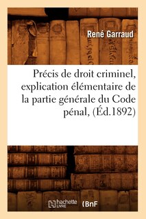 Front cover_Précis de Droit Criminel, Explication Élémentaire de la Partie Générale Du Code Pénal, (Éd.1892)