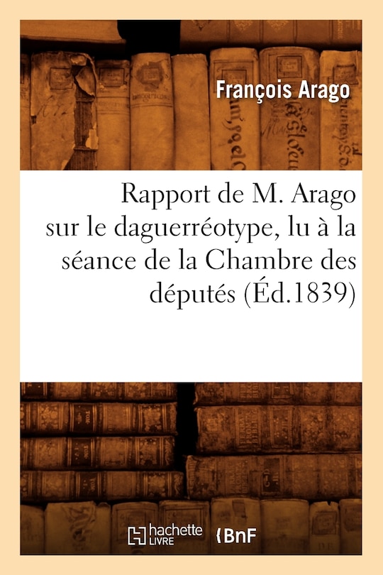 Couverture_Rapport de M. Arago Sur Le Daguerréotype, Lu À La Séance de la Chambre Des Députés, (Éd.1839)