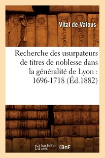 Front cover_Recherche Des Usurpateurs de Titres de Noblesse Dans La Généralité de Lyon: 1696-1718 (Éd.1882)