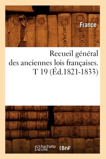 Couverture_Recueil Général Des Anciennes Lois Françaises. T 19 (Éd.1821-1833)