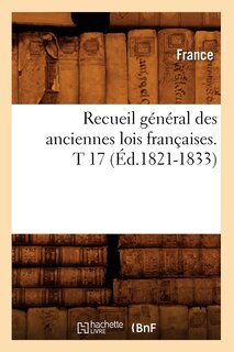 Couverture_Recueil Général Des Anciennes Lois Françaises. T 17 (Éd.1821-1833)