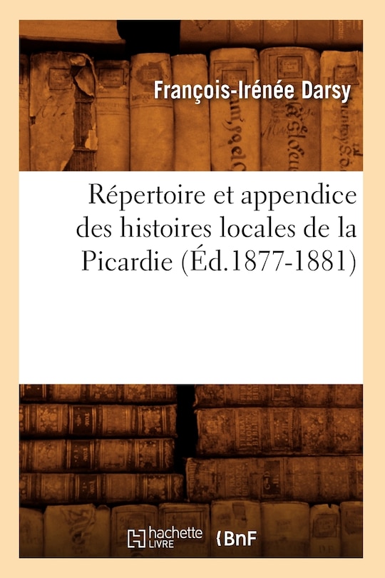 Couverture_Répertoire Et Appendice Des Histoires Locales de la Picardie (Éd.1877-1881)