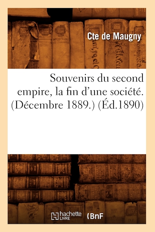 Couverture_Souvenirs Du Second Empire, La Fin d'Une Société. (Décembre 1889.) (Éd.1890)