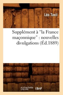 Couverture_Supplément À La France Maçonnique: Nouvelles Divulgations (Ed.1889)