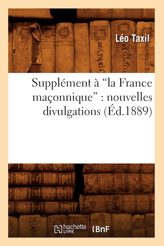 Couverture_Supplément À La France Maçonnique: Nouvelles Divulgations (Ed.1889)