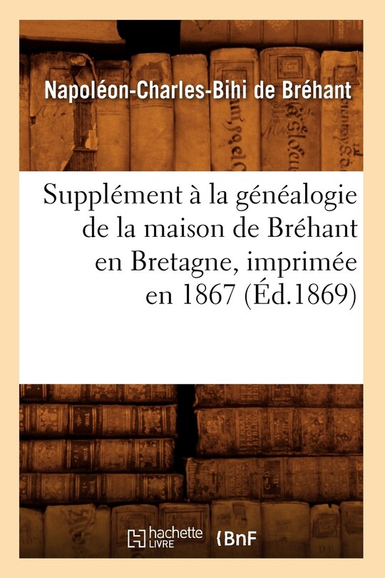 Couverture_Supplément À La Généalogie de la Maison de Bréhant En Bretagne, Imprimée En 1867 (Éd.1869)