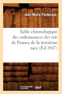 Front cover_Table Chronologique Des Ordonnances Des Rois de France de la Troisième Race (Éd.1847)