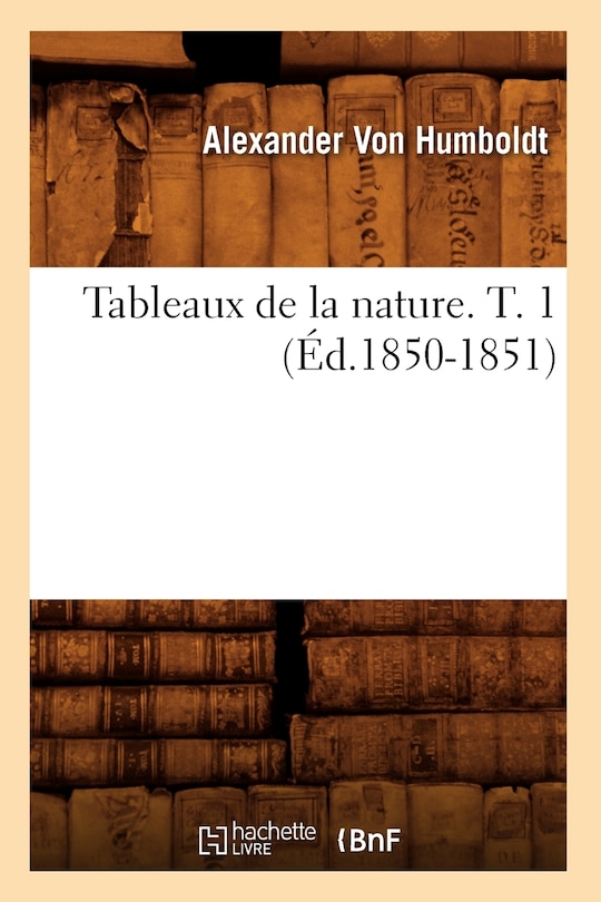 Front cover_Tableaux de la Nature. T. 1 (Éd.1850-1851)