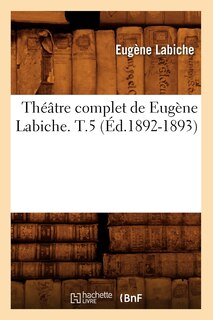 Couverture_Th&eacute;&acirc;tre Complet de Eug&egrave;ne Labiche. T.5 (&Eacute;d.1892-1893)