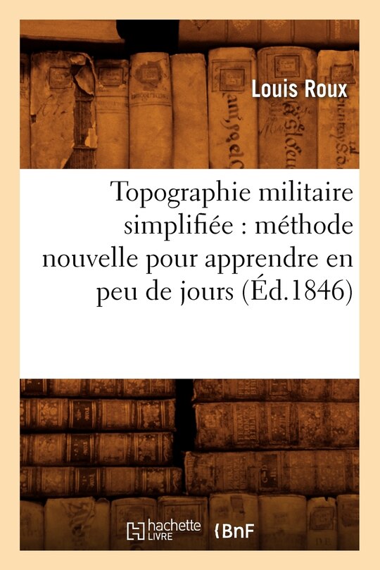 Front cover_Topographie Militaire Simplifiée: Méthode Nouvelle Pour Apprendre En Peu de Jours (Éd.1846)