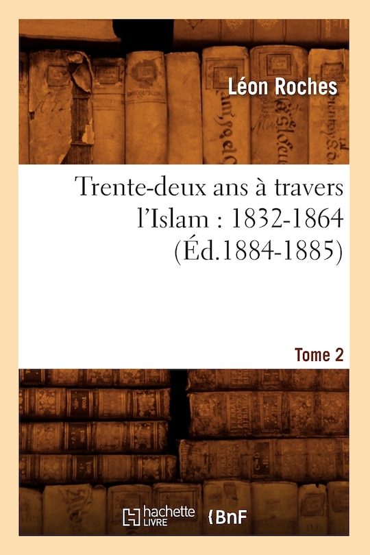 Front cover_Trente-Deux ANS À Travers l'Islam (1832-1864). Tome 2 (Éd.1884-1885)
