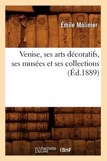 Front cover_Venise, Ses Arts Décoratifs, Ses Musées Et Ses Collections (Éd.1889)