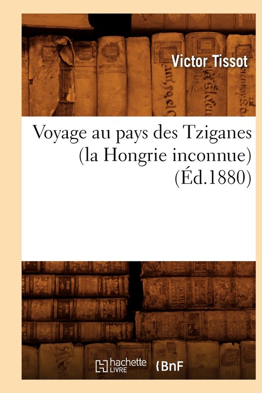Couverture_Voyage Au Pays Des Tziganes (La Hongrie Inconnue) (Éd.1880)