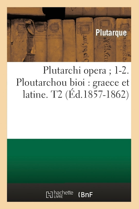 Front cover_Plutarchi Opera 1-2. Ploutarchou Bioi: Graece Et Latine. T2 (Éd.1857-1862)