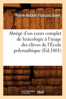 Couverture_Abrégé d'Un Cours Complet de Lexicologie À l'Usage Des Élèves de l'École Polymathique (Éd.1801)