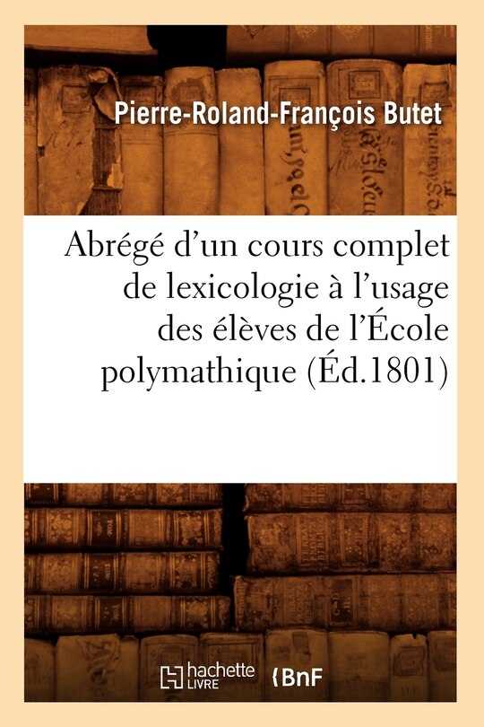 Couverture_Abrégé d'Un Cours Complet de Lexicologie À l'Usage Des Élèves de l'École Polymathique (Éd.1801)