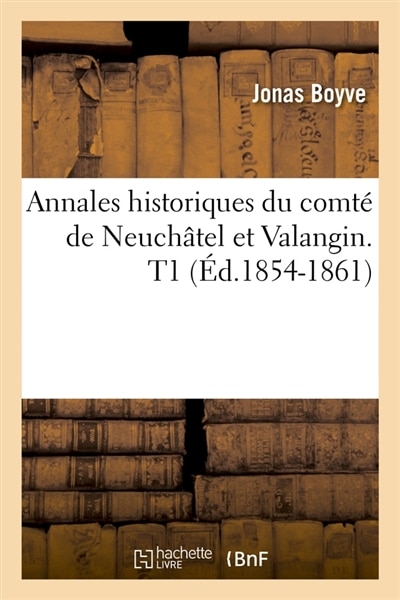 Front cover_Annales Historiques Du Comté de Neuchâtel Et Valangin. T1 (Éd.1854-1861)