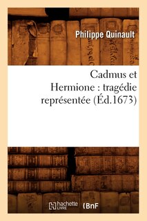 Couverture_Cadmus Et Hermione: Tragédie Représentée (Éd.1673)