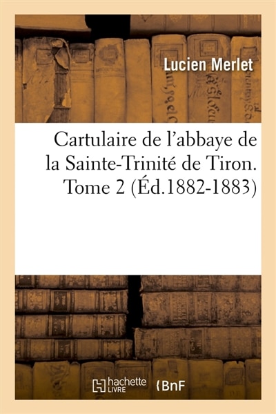 Couverture_Cartulaire de l'Abbaye de la Sainte-Trinité de Tiron. Tome 2 (Éd.1882-1883)