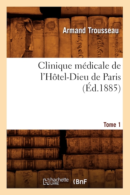 Front cover_Clinique médicale de l'Hôtel-Dieu de Paris. Tome 1 (Éd.1885)
