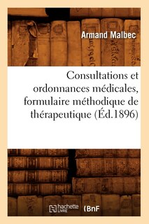 Front cover_Consultations Et Ordonnances Médicales, Formulaire Méthodique de Thérapeutique, (Éd.1896)