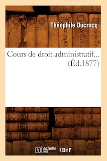 Front cover_Cours de Droit Administratif. Tome 1 (Éd.1877)