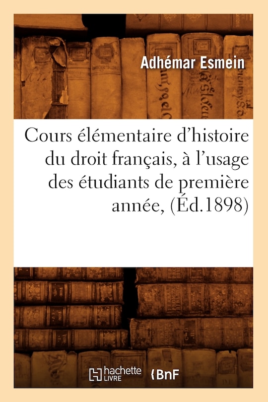 Couverture_Cours Élémentaire d'Histoire Du Droit Français, À l'Usage Des Étudiants de Première Année, (Éd.1898)
