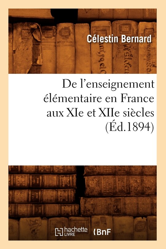 Couverture_de l'Enseignement &Eacute;l&eacute;mentaire En France Aux XIE Et Xiie Si&egrave;cles (&Eacute;d.1894)