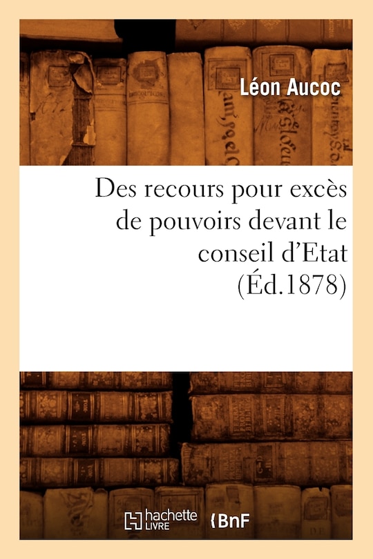 Front cover_Des Recours Pour Excès de Pouvoirs Devant Le Conseil d'Etat (Éd.1878)