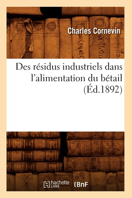 Front cover_Des R&eacute;sidus Industriels Dans l'Alimentation Du B&eacute;tail (&Eacute;d.1892)