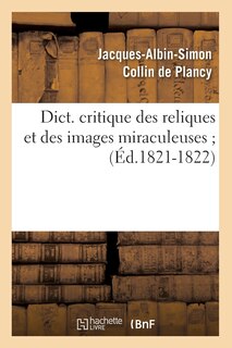 Couverture_Dict. Critique Des Reliques Et Des Images Miraculeuses (Éd.1821-1822)