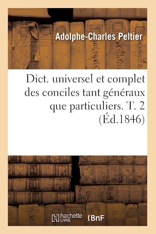 Front cover_Dict. Universel Et Complet Des Conciles Tant Généraux Que Particuliers. T. 2 (Éd.1846)