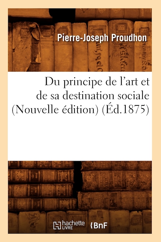 Couverture_Du Principe de l'Art Et de Sa Destination Sociale (Nouvelle Édition) (Éd.1875)