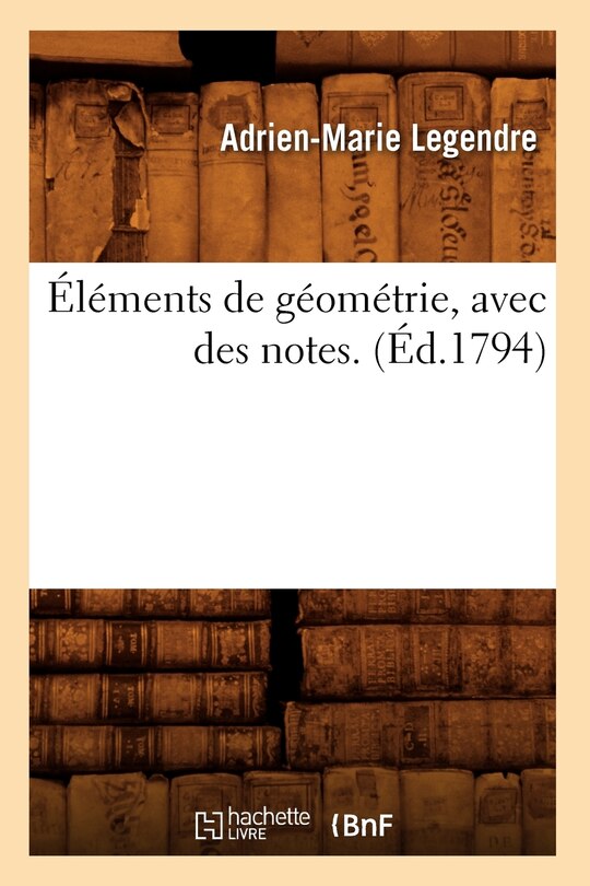 Couverture_Éléments de Géométrie, Avec Des Notes. (Éd.1794)