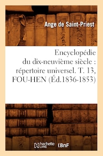 Couverture_Encyclopédie Du Dix-Neuvième Siècle: Répertoire Universel. T. 13, Fou-Hen (Éd.1836-1853)