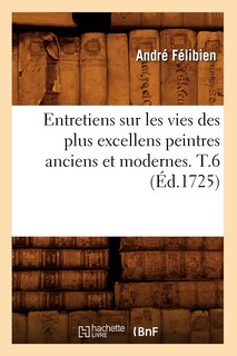Front cover_Entretiens Sur Les Vies Des Plus Excellens Peintres Anciens Et Modernes. T.6 (Éd.1725)