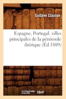 Couverture_Espagne, Portugal. Villes Principales de la Péninsule Ibérique, (Éd.1889)