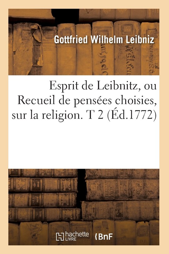 Couverture_Esprit de Leibnitz, Ou Recueil de Pensées Choisies, Sur La Religion. T 2 (Éd.1772)