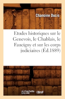 Front cover_Etudes Historiques Sur Le Genevois, Le Chablais, Le Faucigny Et Sur Les Corps Judiciaires (Éd.1889)