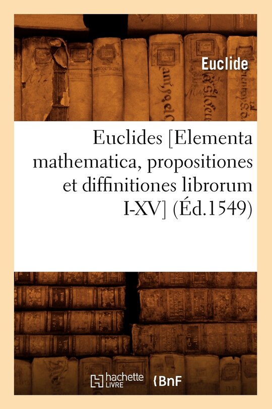 Couverture_Euclides [Elementa Mathematica, Propositiones Et Diffinitiones Librorum I-XV] (Éd.1549)