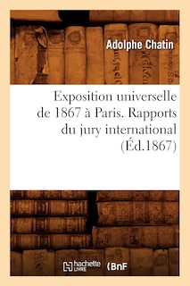 Couverture_Exposition Universelle de 1867 À Paris. Rapports Du Jury International (Éd.1867)