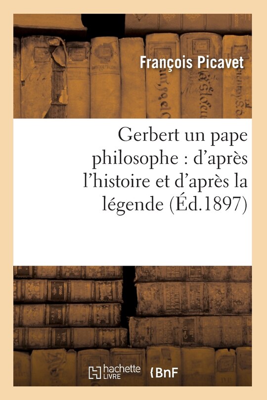 Couverture_Gerbert Un Pape Philosophe: d'Après l'Histoire Et d'Après La Légende (Éd.1897)