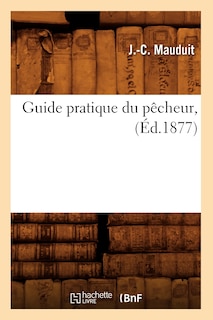 Couverture_Guide Pratique Du Pêcheur, (Éd.1877)