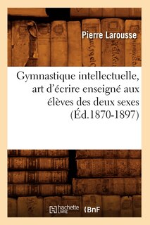 Front cover_Gymnastique Intellectuelle, Art d'Écrire Enseigné Aux Élèves Des Deux Sexes (Éd.1870-1897)