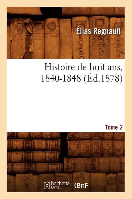 Front cover_Histoire de Huit Ans, 1840-1848. Tome 2 (Éd.1878)