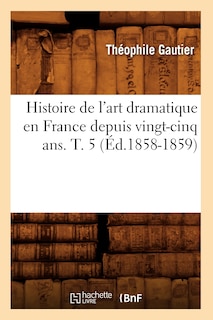 Front cover_Histoire de l'Art Dramatique En France Depuis Vingt-Cinq Ans. T. 5 (Éd.1858-1859)