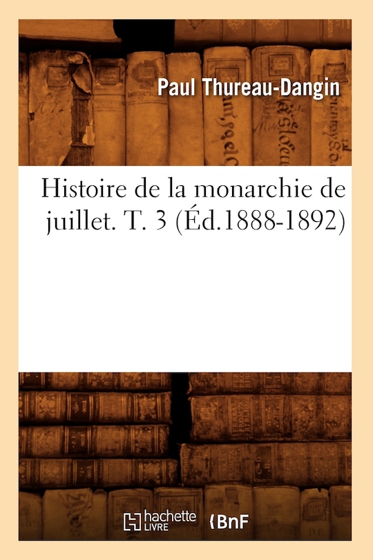 Couverture_Histoire de la Monarchie de Juillet. T. 3 (Éd.1888-1892)