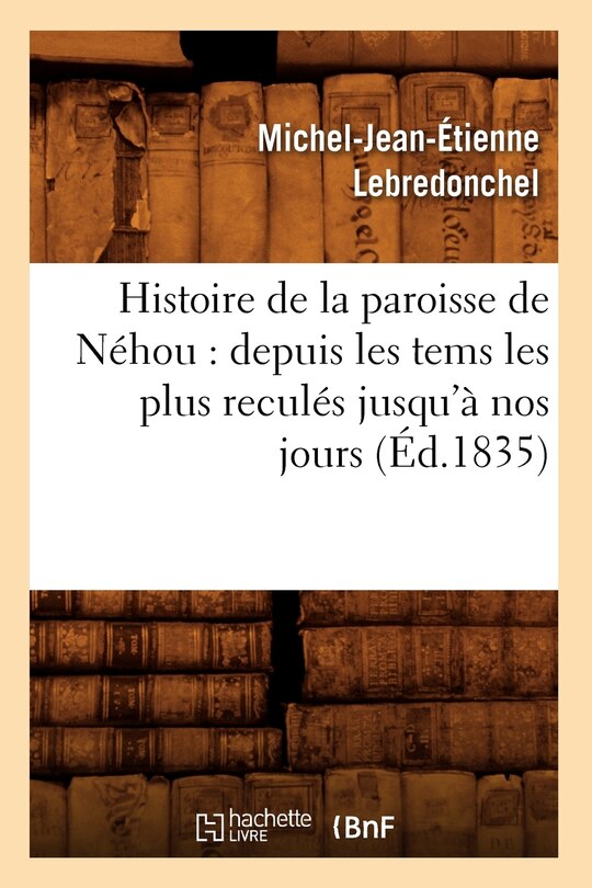 Front cover_Histoire de la Paroisse de Néhou: Depuis Les Tems Les Plus Reculés Jusqu'à Nos Jours (Éd.1835)