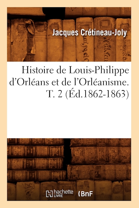 Front cover_Histoire de Louis-Philippe d'Orléans Et de l'Orléanisme. T. 2 (Éd.1862-1863)